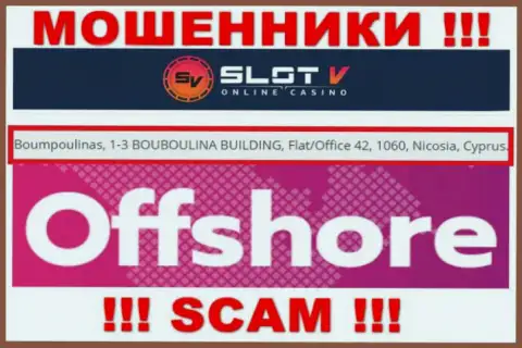 Добраться до компании Slot V Casino, чтоб вырвать свои вклады нельзя, они находятся в оффшорной зоне: Boumpoulinas, 1-3 BOUBOULINA BUILDING, Flat/Office 42, 1060, Nicosia, Cyprus